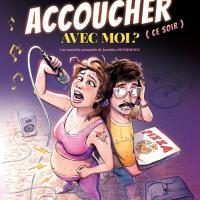 Voulez vous accoucher avec moi?